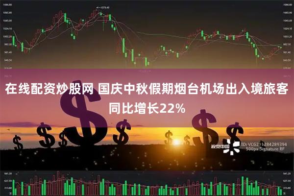 在线配资炒股网 国庆中秋假期烟台机场出入境旅客同比增长22%